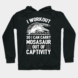 I WORKOUT SO I CAN CARRY MOSASAUR OUT OF CAPTIVITY Hoodie